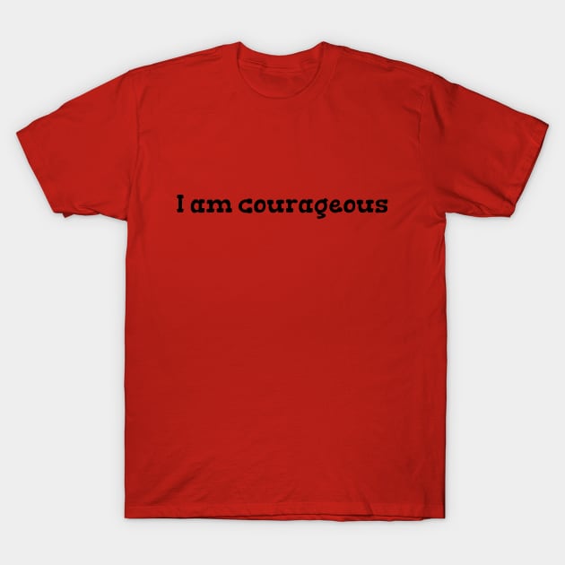 I am courageous T-Shirt by Heartsake